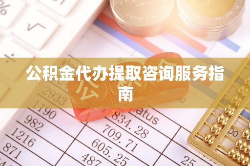 淮上公积金代办提取咨询服务指南